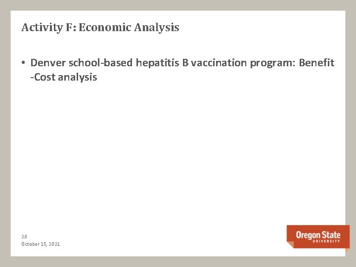 Activity F: Economic Analysis • Denver school-based hepatitis B vaccination program: Benefit -Cost analysis