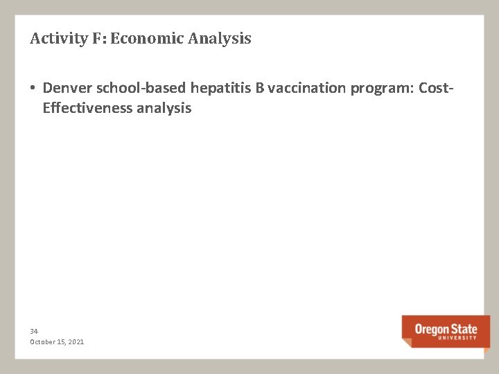 Activity F: Economic Analysis • Denver school-based hepatitis B vaccination program: Cost. Effectiveness analysis