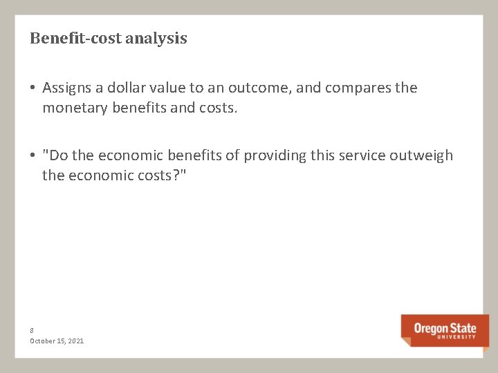Benefit-cost analysis • Assigns a dollar value to an outcome, and compares the monetary