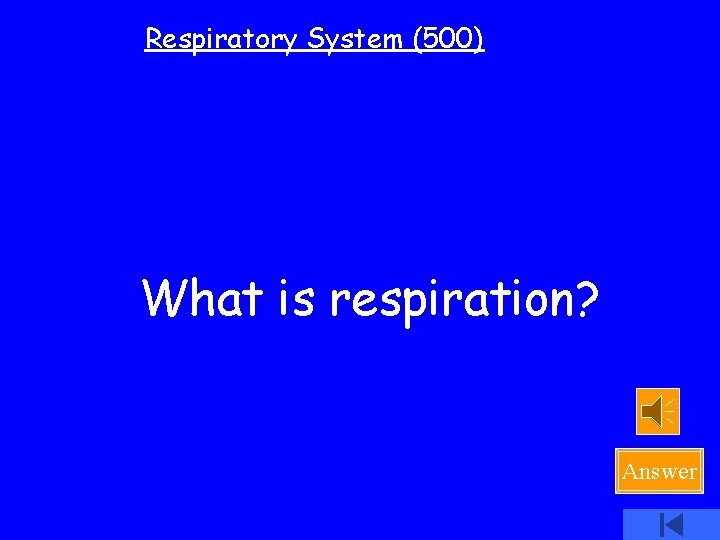 Respiratory System (500) What is respiration? Answer 