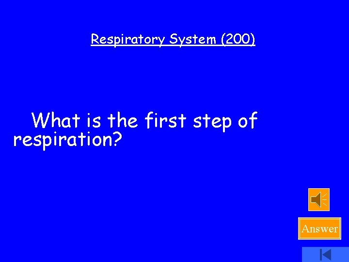 Respiratory System (200) What is the first step of respiration? Answer 