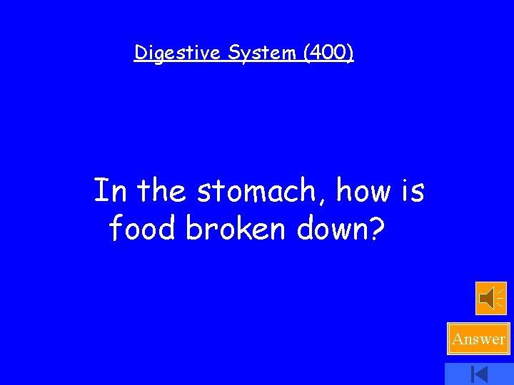 Digestive System (400) In the stomach, how is food broken down? Answer 