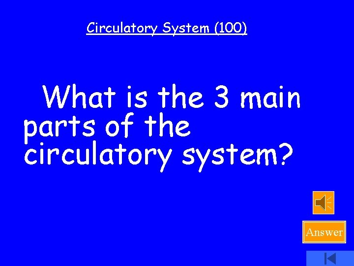 Circulatory System (100) What is the 3 main parts of the circulatory system? Answer