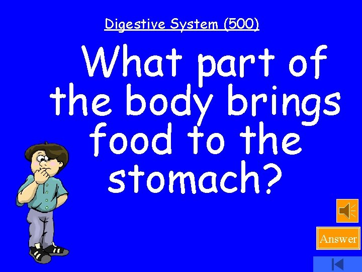Digestive System (500) What part of the body brings food to the stomach? Answer