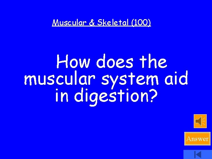Muscular & Skeletal (100) How does the muscular system aid in digestion? Answer 