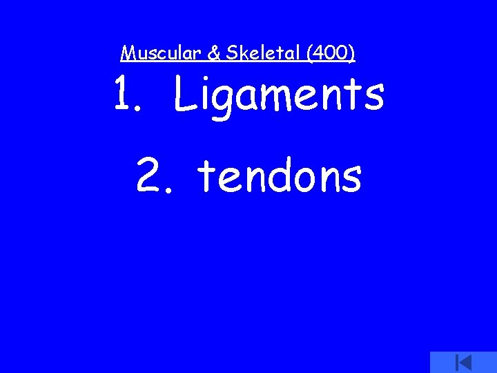 Muscular & Skeletal (400) 1. Ligaments 2. tendons 