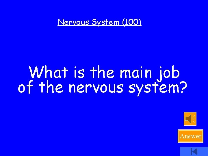 Nervous System (100) What is the main job of the nervous system? Answer 