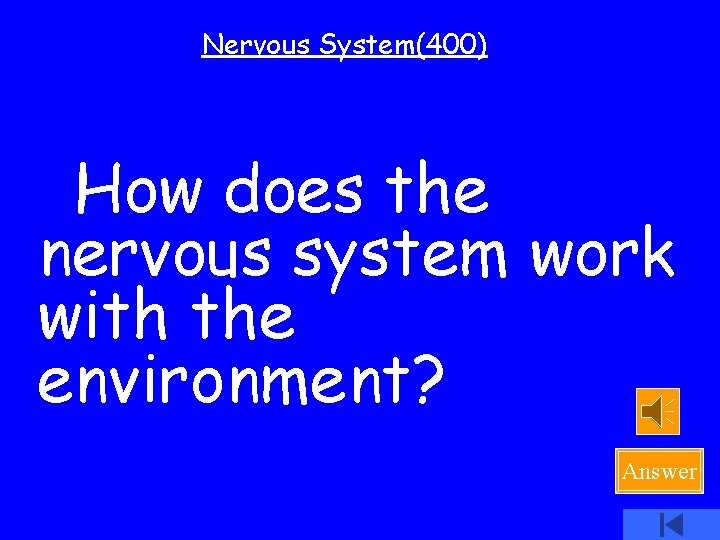 Nervous System(400) How does the nervous system work with the environment? Answer 