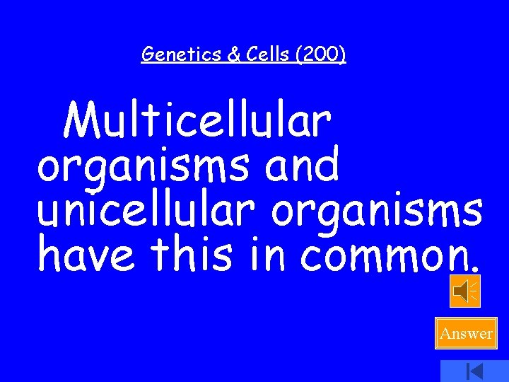 Genetics & Cells (200) Multicellular organisms and unicellular organisms have this in common. Answer