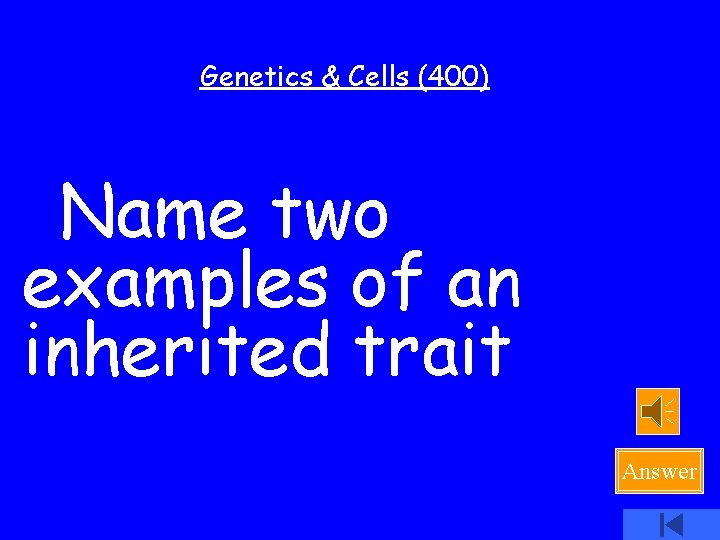 Genetics & Cells (400) Name two examples of an inherited trait Answer 