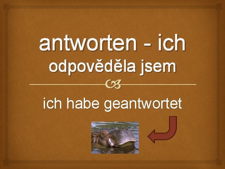 antworten - ich odpověděla jsem ich habe geantwortet 