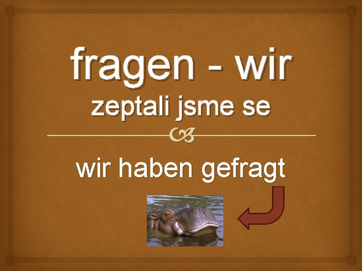 fragen - wir zeptali jsme se wir haben gefragt 