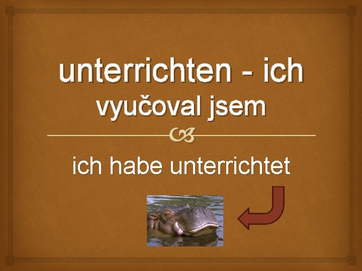 unterrichten - ich vyučoval jsem ich habe unterrichtet 