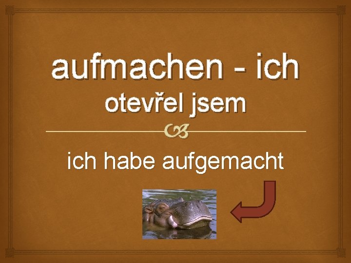 aufmachen - ich otevřel jsem ich habe aufgemacht 