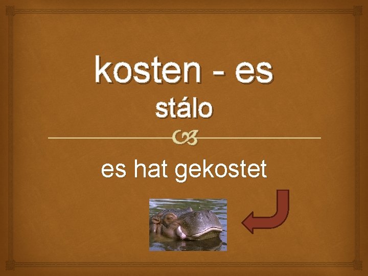 kosten - es stálo es hat gekostet 