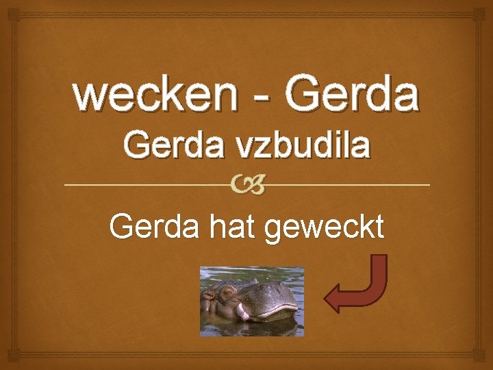 wecken - Gerda vzbudila Gerda hat geweckt 