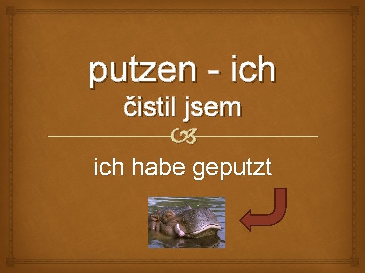 putzen - ich čistil jsem ich habe geputzt 