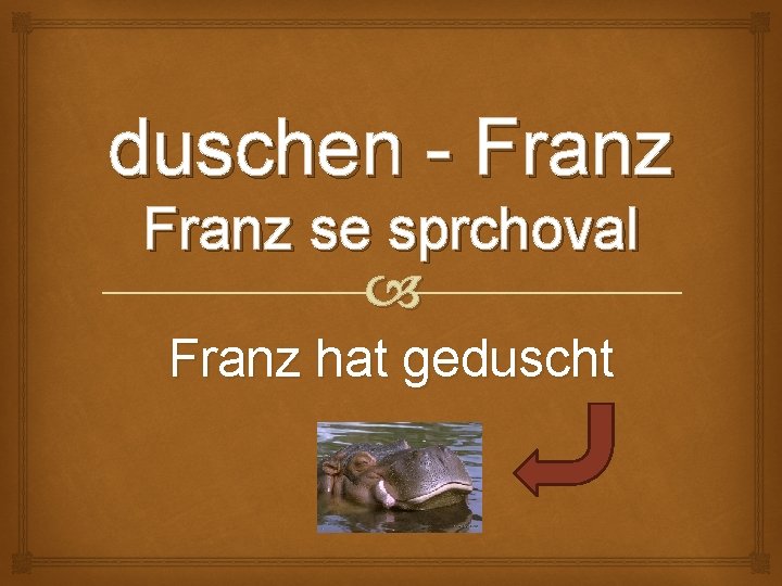 duschen - Franz se sprchoval Franz hat geduscht 