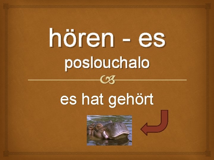 hören - es poslouchalo es hat gehört 