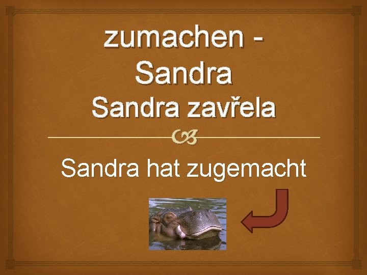 zumachen Sandra zavřela Sandra hat zugemacht 