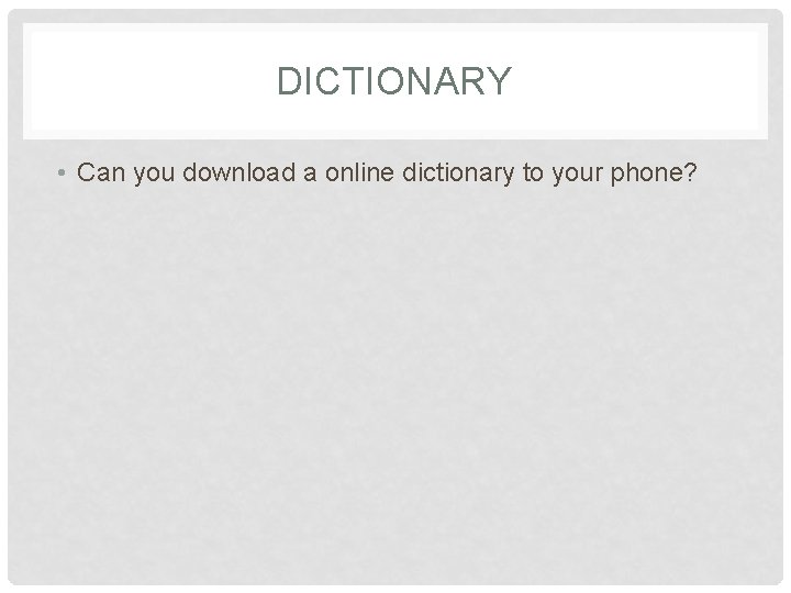 DICTIONARY • Can you download a online dictionary to your phone? 