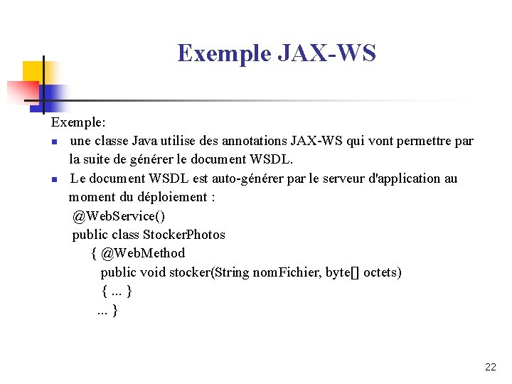 Exemple JAX-WS Exemple: n une classe Java utilise des annotations JAX-WS qui vont permettre Exemple JAX-WS Exemple: n une classe Java utilise des annotations JAX-WS qui vont permettre