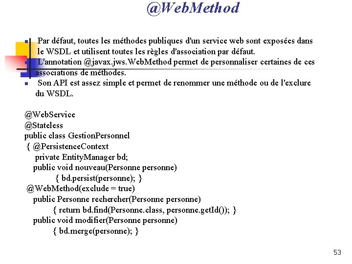 @Web. Method n n n Par défaut, toutes les méthodes publiques d'un service web @Web. Method n n n Par défaut, toutes les méthodes publiques d'un service web