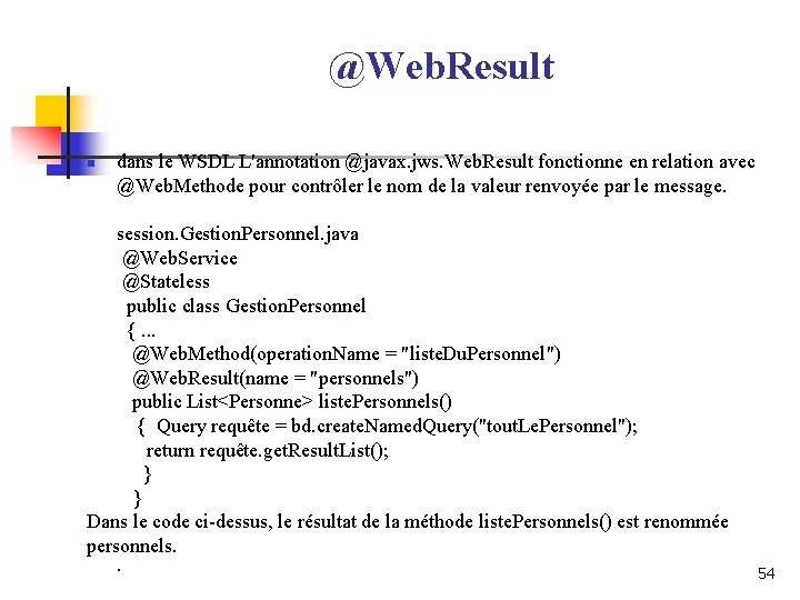 @Web. Result n dans le WSDL L'annotation @javax. jws. Web. Result fonctionne en relation @Web. Result n dans le WSDL L'annotation @javax. jws. Web. Result fonctionne en relation