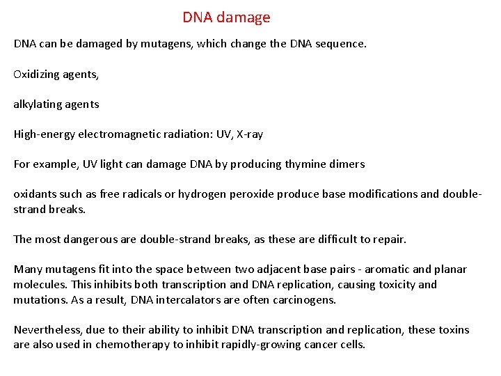 DNA damage DNA can be damaged by mutagens, which change the DNA sequence. Oxidizing DNA damage DNA can be damaged by mutagens, which change the DNA sequence. Oxidizing