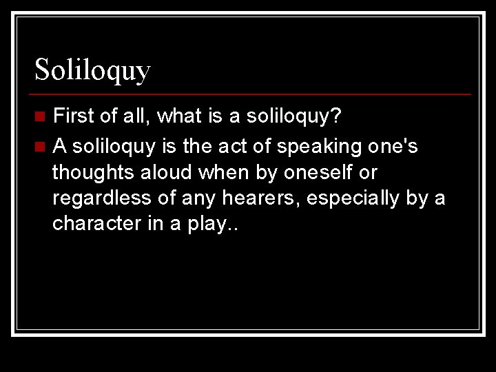 Soliloquy First of all, what is a soliloquy? n A soliloquy is the act
