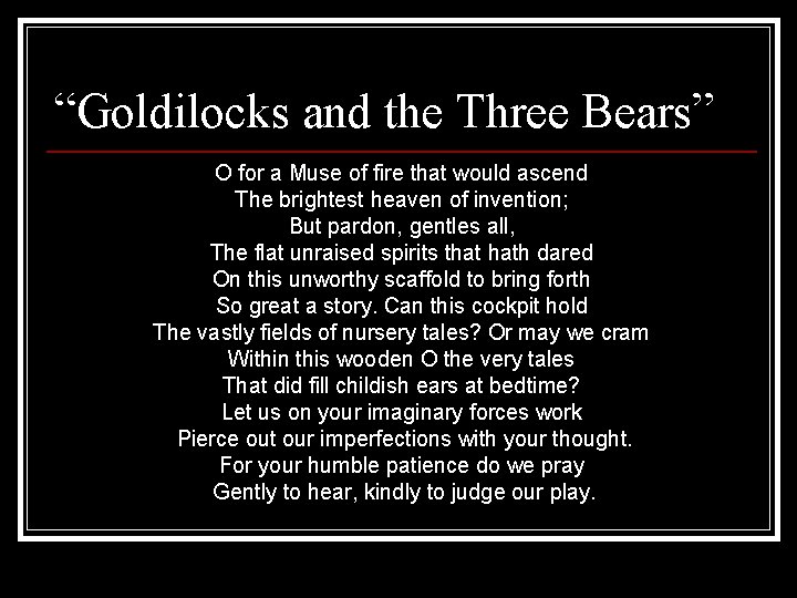 “Goldilocks and the Three Bears” O for a Muse of fire that would ascend