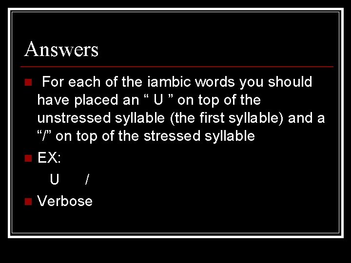 Answers For each of the iambic words you should have placed an “ U