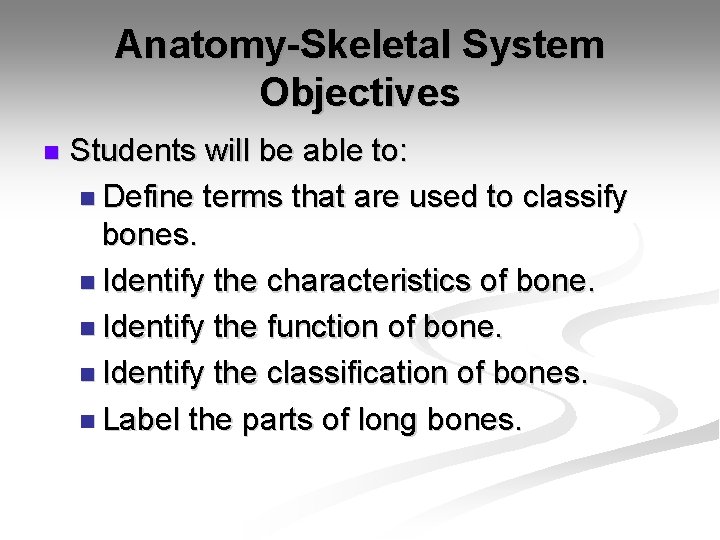 Anatomy-Skeletal System Objectives n Students will be able to: n Define terms that are