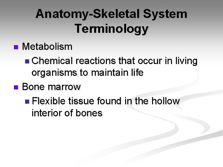 Anatomy-Skeletal System Terminology Metabolism n Chemical reactions that occur in living organisms to maintain