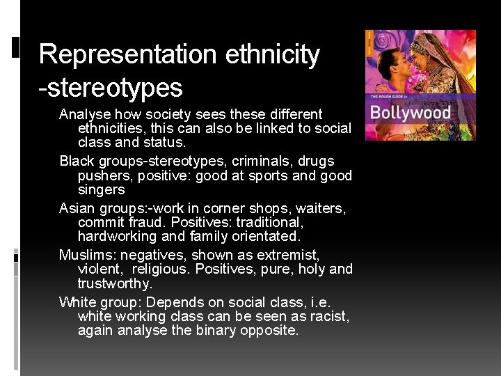 Representation ethnicity -stereotypes Analyse how society sees these different ethnicities, this can also be