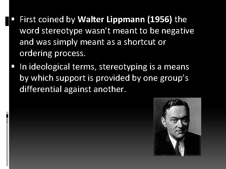  First coined by Walter Lippmann (1956) the word stereotype wasn’t meant to be