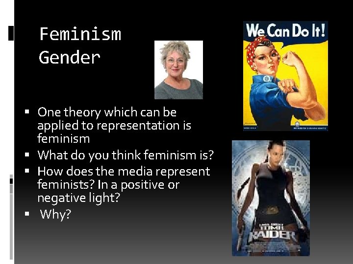 Feminism Gender One theory which can be applied to representation is feminism What do