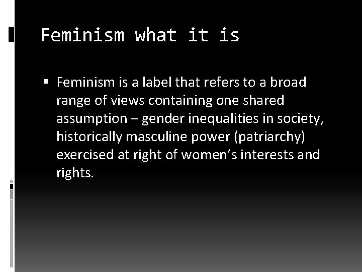 Feminism what it is Feminism is a label that refers to a broad range