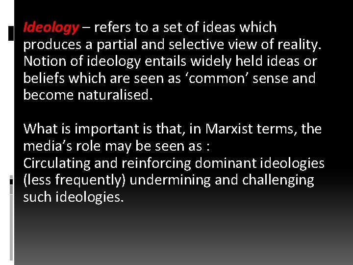 Ideology – refers to a set of ideas which produces a partial and selective