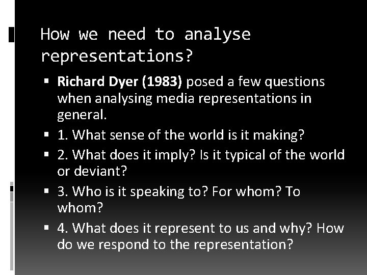 How we need to analyse representations? Richard Dyer (1983) posed a few questions when