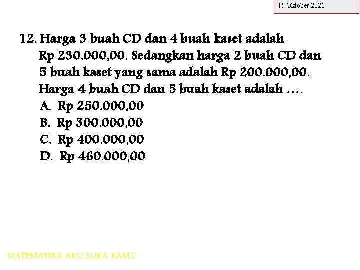 15 Oktober 2021 12. Harga 3 buah CD dan 4 buah kaset adalah Rp