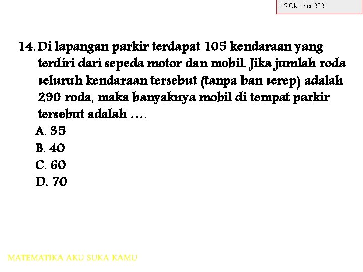 15 Oktober 2021 14. Di lapangan parkir terdapat 105 kendaraan yang terdiri dari sepeda