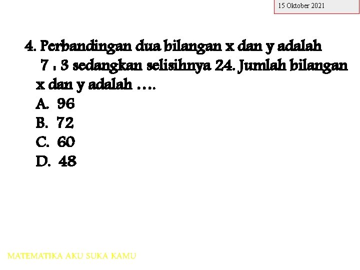 15 Oktober 2021 4. Perbandingan dua bilangan x dan y adalah 7 : 3