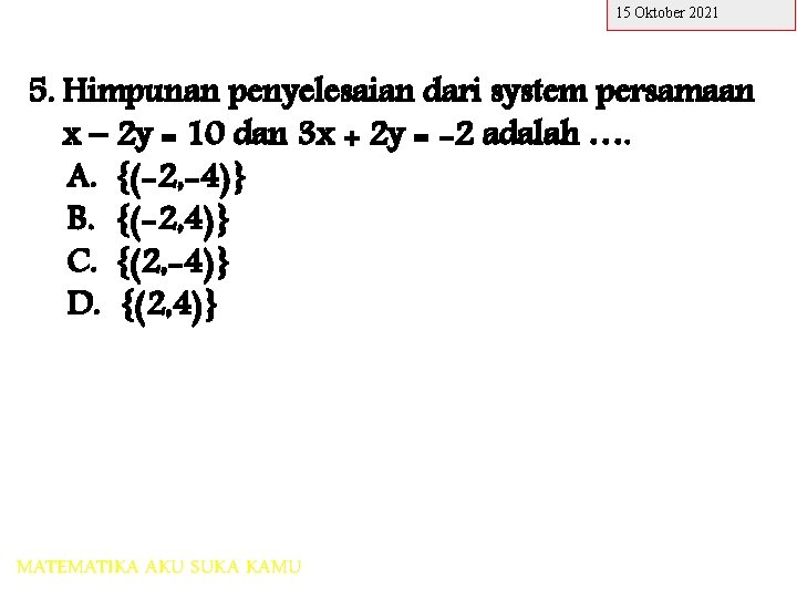 15 Oktober 2021 5. Himpunan penyelesaian dari system persamaan x – 2 y =