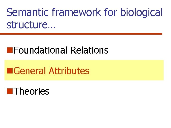 Semantic framework for biological structure… n. Foundational Relations n. General Attributes n. Theories 