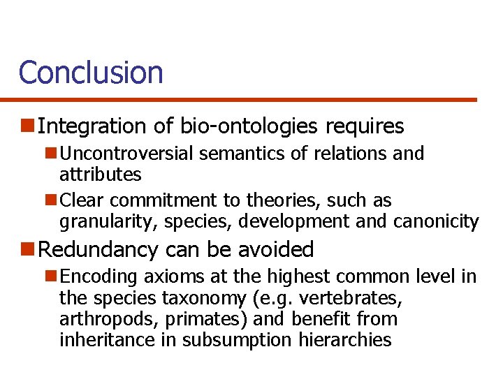 Conclusion n Integration of bio-ontologies requires n Uncontroversial semantics of relations and attributes n