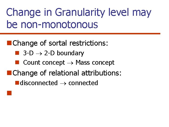 Change in Granularity level may be non-monotonous n Change of sortal restrictions: n 3