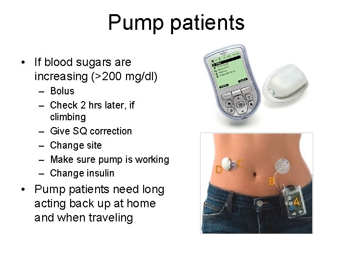 Pump patients • If blood sugars are increasing (>200 mg/dl) – Bolus – Check