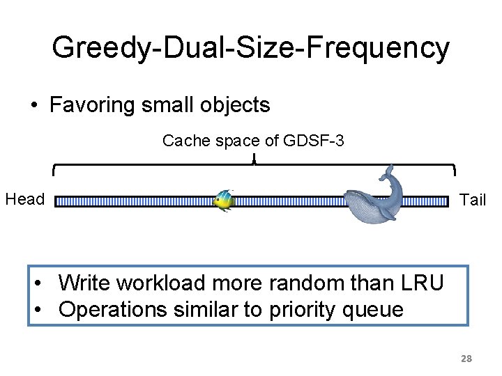 Greedy-Dual-Size-Frequency • Favoring small objects Cache space of GDSF-3 Head Tail • Write workload