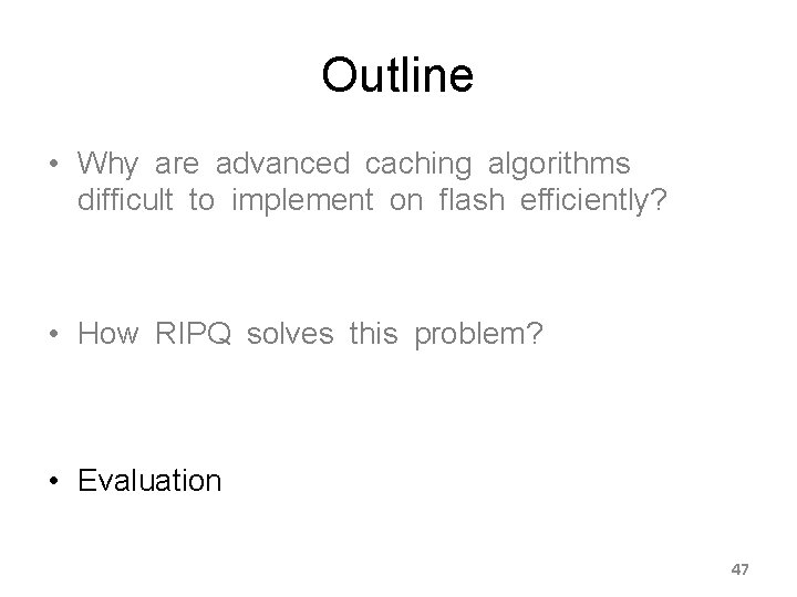 Outline • Why are advanced caching algorithms difficult to implement on flash efficiently? •